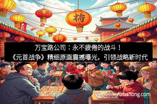 万宝路公司：永不疲倦的战斗！《元首战争》精细原画震撼曝光，引领战略新时代